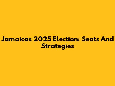 Jamaica's 2025 Election: Seats And Strategies