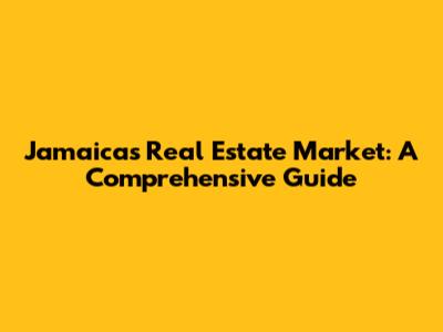 Jamaica's Real Estate Market: A Comprehensive Guide