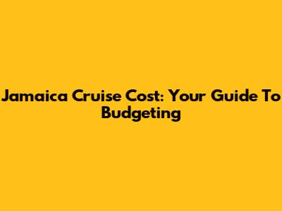 Jamaica Cruise Cost: Your Guide To Budgeting