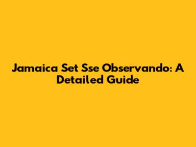 Jamaica Set Sse Observando: A Detailed Guide