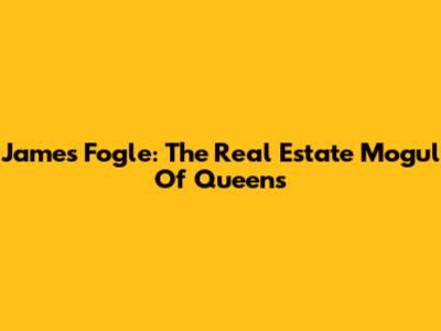 James Fogle: The Real Estate Mogul Of Queens