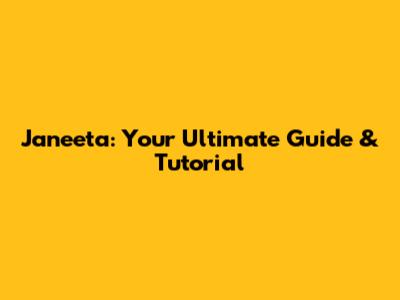 Janeeta: Your Ultimate Guide & Tutorial