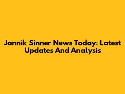 Jannik Sinner News Today: Latest Updates And Analysis