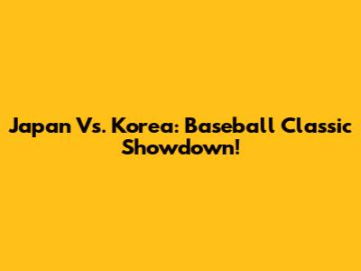 Japan Vs. Korea: Baseball Classic Showdown!