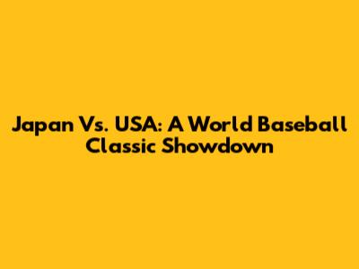 Japan Vs. USA: A World Baseball Classic Showdown