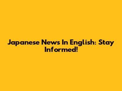 Japanese News In English: Stay Informed!