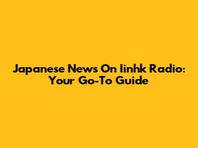 Japanese News On Iinhk Radio: Your Go-To Guide