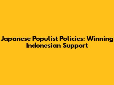 Japanese Populist Policies: Winning Indonesian Support