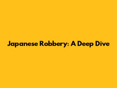 Japanese Robbery: A Deep Dive