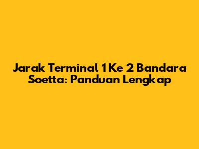 Jarak Terminal 1 Ke 2 Bandara Soetta: Panduan Lengkap