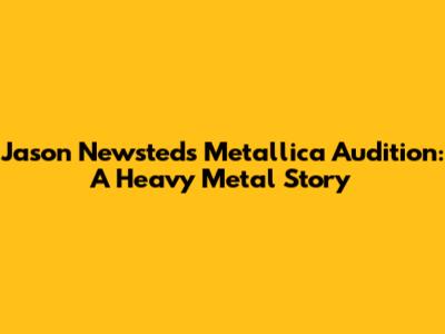 Jason Newsted's Metallica Audition: A Heavy Metal Story