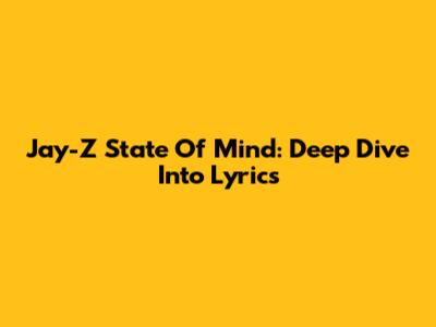 Jay-Z State Of Mind: Deep Dive Into Lyrics