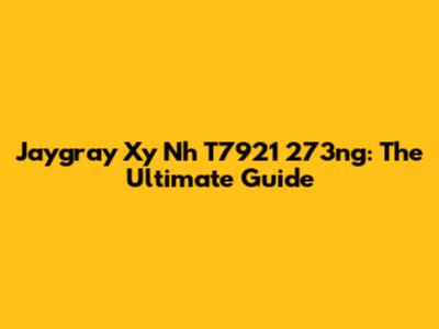 Jaygray Xy Nh T7921 273ng: The Ultimate Guide