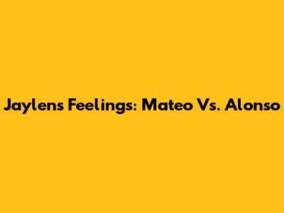 Jaylen's Feelings: Mateo Vs. Alonso