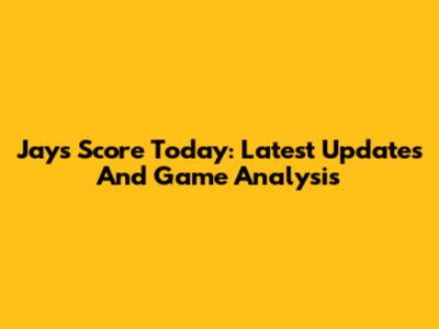 Jays Score Today: Latest Updates And Game Analysis