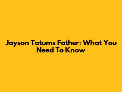Jayson Tatum's Father: What You Need To Know