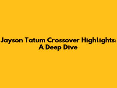 Jayson Tatum Crossover Highlights: A Deep Dive