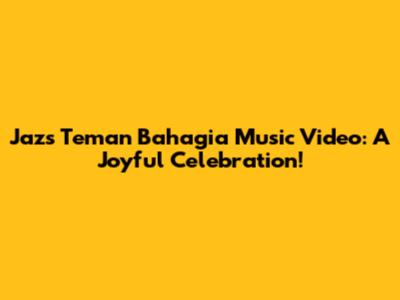 Jaz's 'Teman Bahagia' Music Video: A Joyful Celebration!