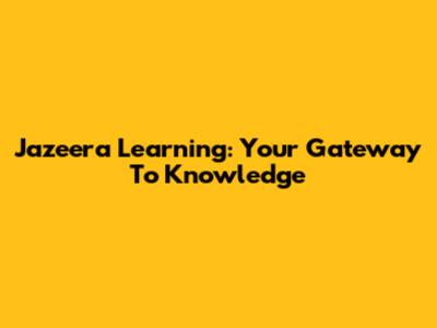 Jazeera Learning: Your Gateway To Knowledge