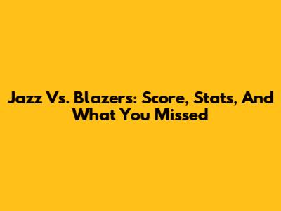 Jazz Vs. Blazers: Score, Stats, And What You Missed