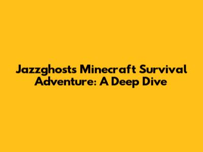 Jazzghost's Minecraft Survival Adventure: A Deep Dive