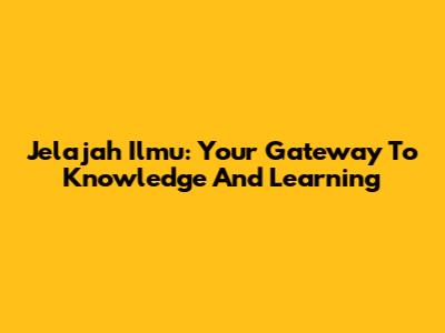 Jelajah Ilmu: Your Gateway To Knowledge And Learning
