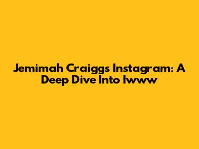 Jemimah Craigg's Instagram: A Deep Dive Into Iwww