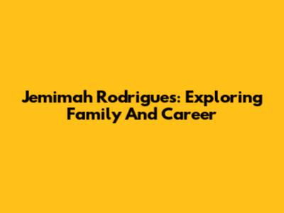 Jemimah Rodrigues: Exploring Family And Career