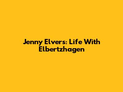 Jenny Elvers: Life With Elbertzhagen