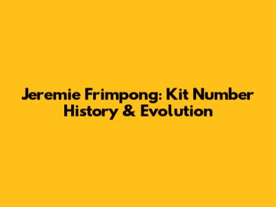 Jeremie Frimpong: Kit Number History & Evolution