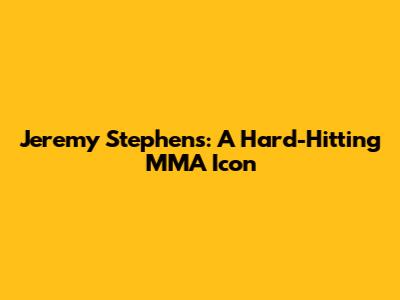 Jeremy Stephens: A Hard-Hitting MMA Icon