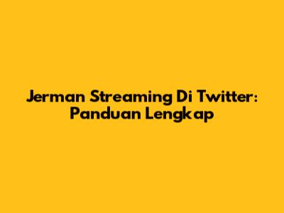 Jerman Streaming Di Twitter: Panduan Lengkap