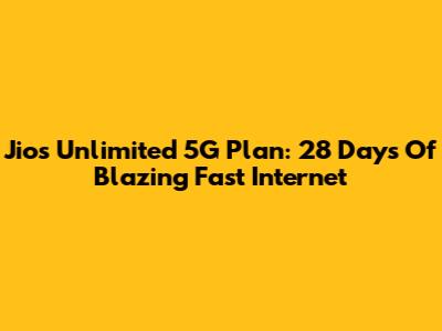 Jio's Unlimited 5G Plan: 28 Days Of Blazing Fast Internet