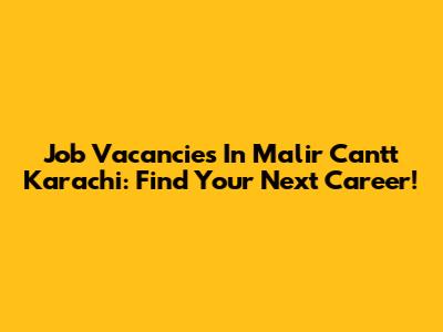 Job Vacancies In Malir Cantt Karachi: Find Your Next Career!