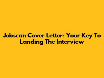 Jobscan Cover Letter: Your Key To Landing The Interview