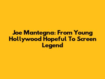 Joe Mantegna: From Young Hollywood Hopeful To Screen Legend