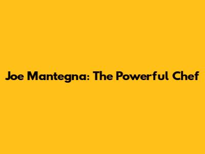 Joe Mantegna: The Powerful Chef