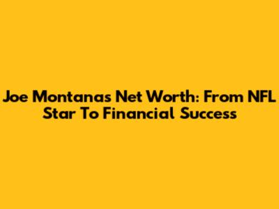 Joe Montana's Net Worth: From NFL Star To Financial Success