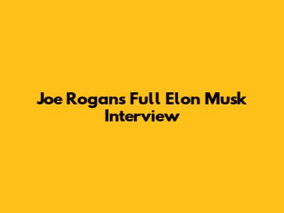 Joe Rogan's Full Elon Musk Interview