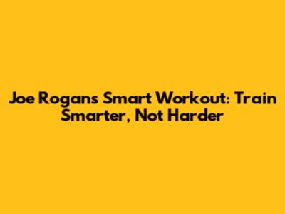 Joe Rogan's Smart Workout: Train Smarter, Not Harder