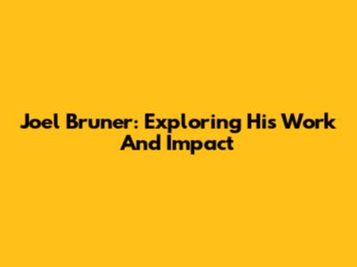 Joel Bruner: Exploring His Work And Impact
