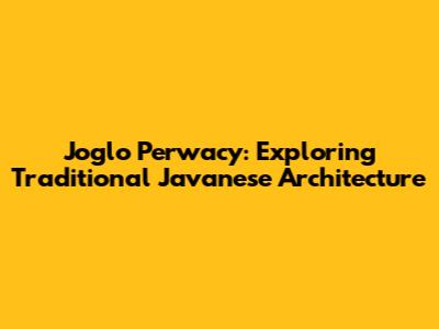 Joglo Perwacy: Exploring Traditional Javanese Architecture