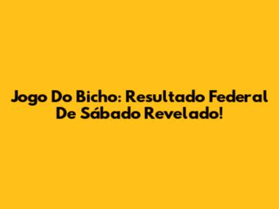Jogo Do Bicho: Resultado Federal De Sábado Revelado!