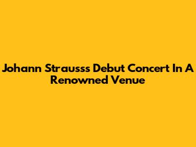 Johann Strauss's Debut Concert In A Renowned Venue