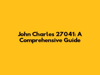 John Charles 27041: A Comprehensive Guide