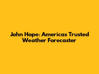 John Hope: America's Trusted Weather Forecaster