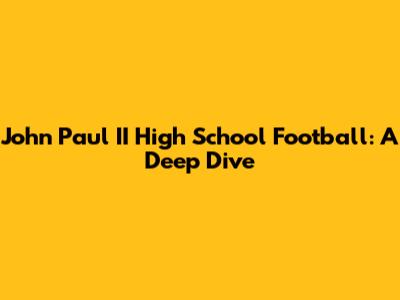 John Paul II High School Football: A Deep Dive
