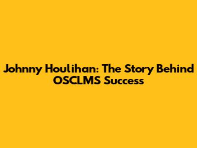 Johnny Houlihan: The Story Behind OSCLMS Success
