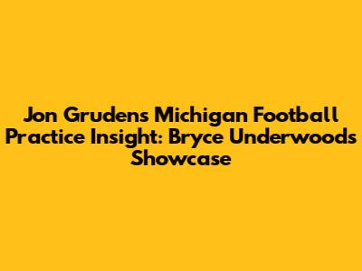 Jon Gruden's Michigan Football Practice Insight: Bryce Underwood's Showcase