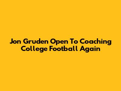 Jon Gruden Open To Coaching College Football Again